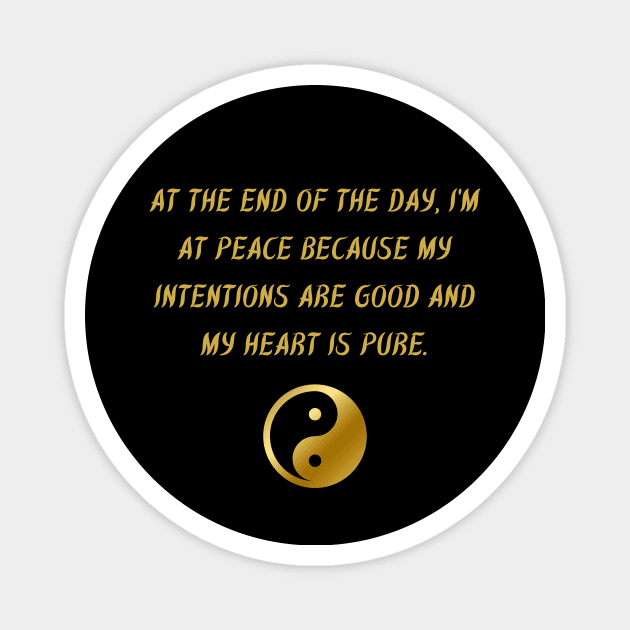 At The End of The Day, I'm At Peace Because My Intentions Are Good And My Heart Is Pure. Magnet by BuddhaWay